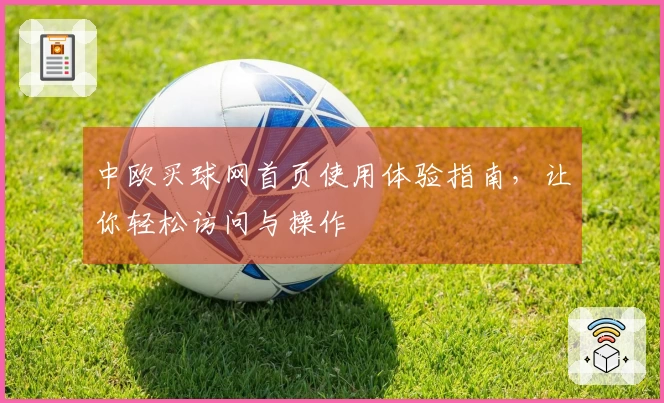中欧买球网首页使用体验指南，让你轻松访问与操作