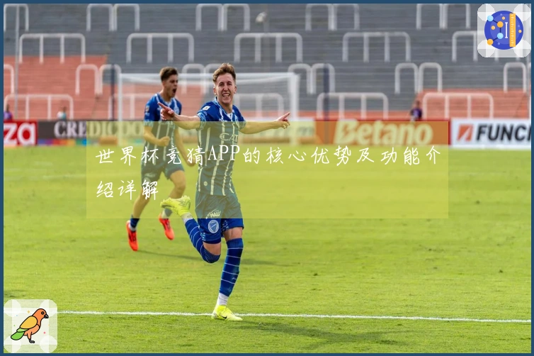 世界杯竞猜APP的核心优势及功能介绍详解