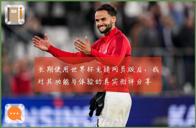 长期使用世界杯竞猜网页版后，我对其功能与体验的真实测评分享